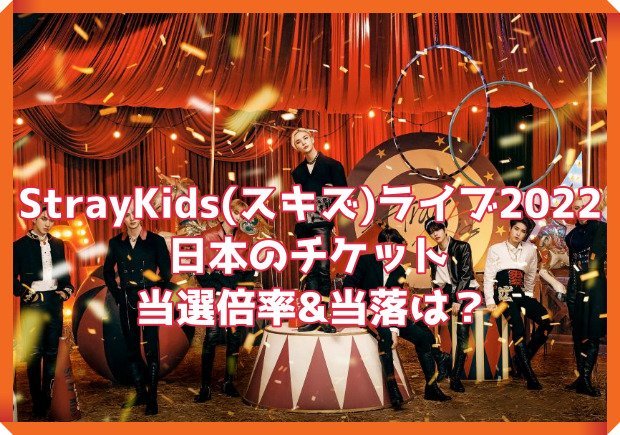 StrayKids(スキズ)ライブ2023日本のチケット当選倍率&当落は？申込み方法についても 