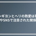 チャンギヨンとヘリの熱愛は事実？ドラマやSNSで注目された関係の真相