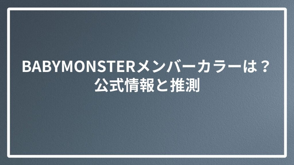 BABYMONSTERメンバーカラーは？公式情報と推測