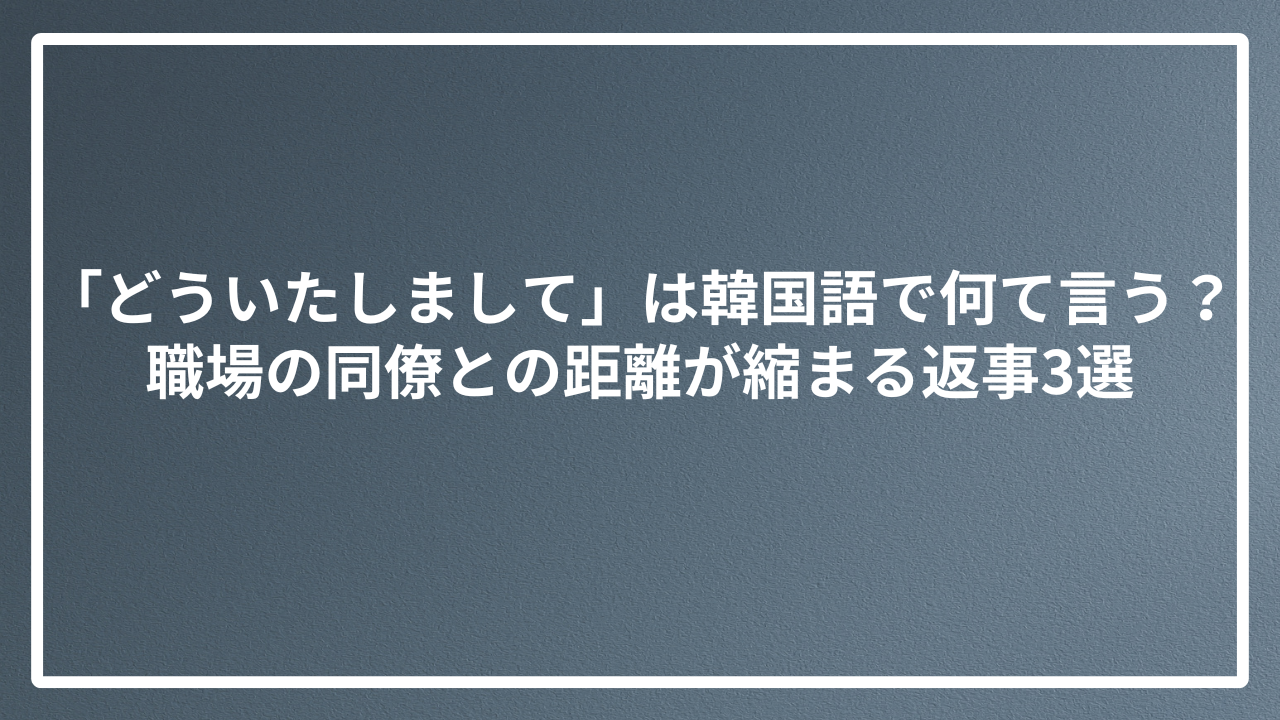 「どういたしまして」は韓国語で何て言う？職場の同僚との距離が縮まる返事3選